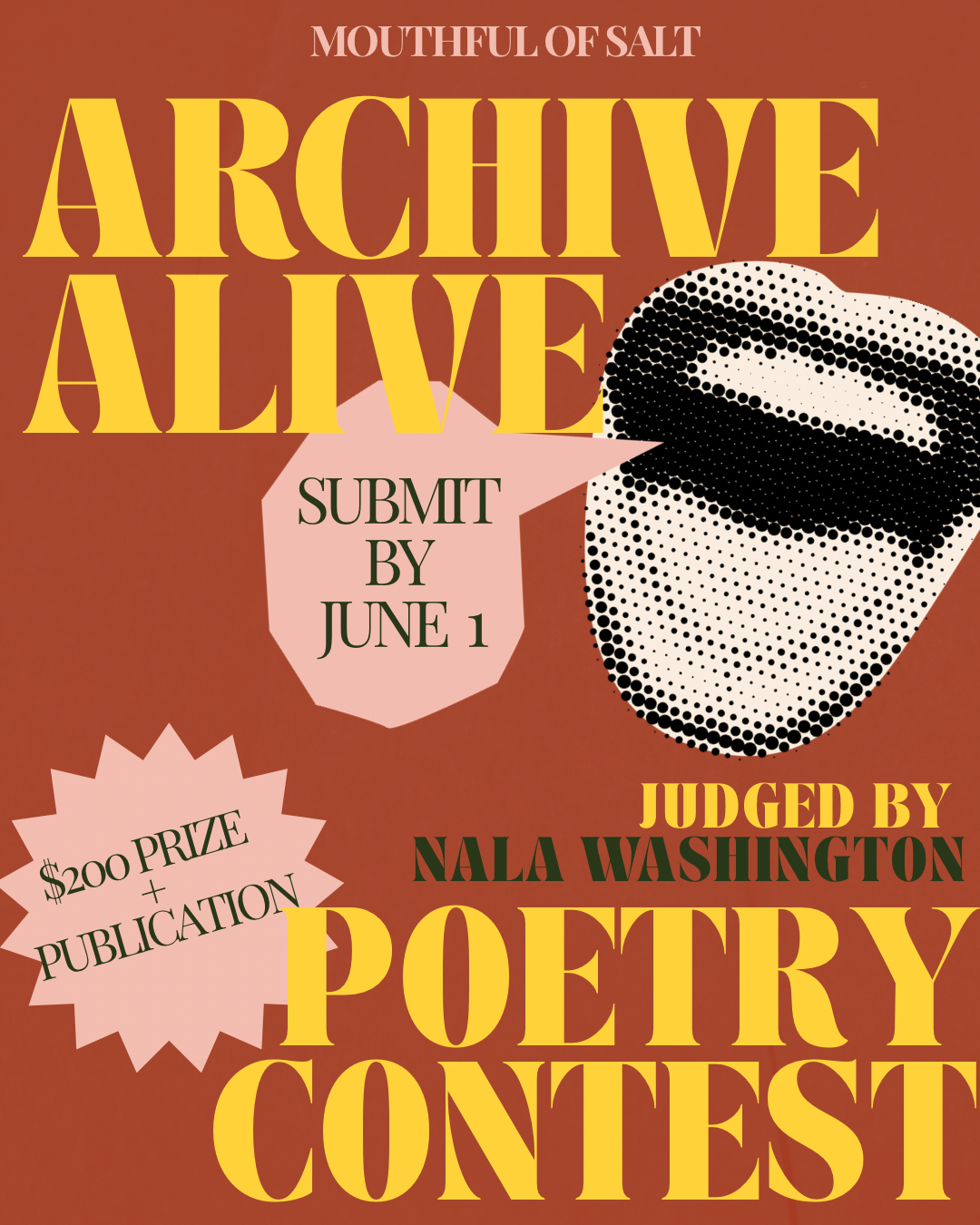 Promotional poster for “Mouthful of Salt Archive Alive Poetry Contest.” Large yellow serif text fills most of the poster against a warm rust-red gradient background. A black-and-white halftone illustration of a mouth appears on the right side. Pink cutout-style shapes contain contest details: “Submit by June 1” and “$200 prize + publication.” Text at the bottom reads, “Judged by Nala Washington.” The overall design is bold, editorial, and collage-inspired.